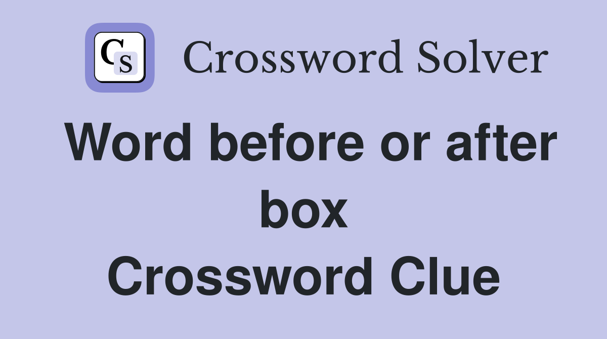Word before or after box Crossword Clue Answers Crossword Solver